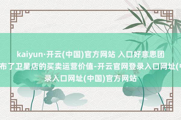 kaiyun·开云(中国)官方网站 入口好意思团外卖也对外公布了卫星店的买卖运营价值-开云官网登录入口网址(中国)官方网站